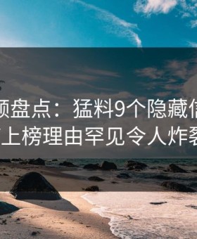 樱花视频盘点：猛料9个隐藏信号，大V上榜理由罕见令人炸裂