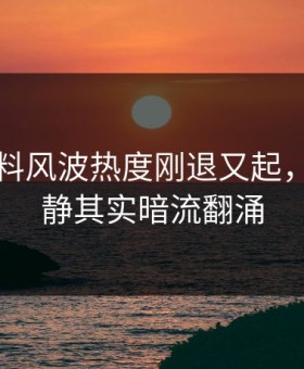 吃瓜爆料风波热度刚退又起，表面平静其实暗流翻涌
