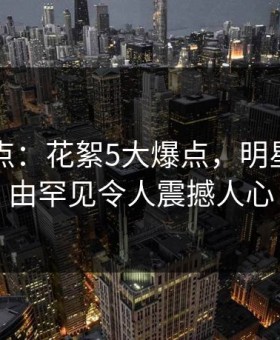 91网盘点：花絮5大爆点，明星上榜理由罕见令人震撼人心