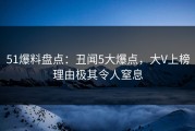 51爆料盘点：丑闻5大爆点，大V上榜理由极其令人窒息
